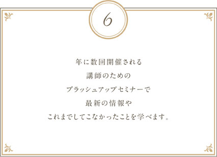 年に数回開催される講師のためのブラッシュアップセミナーで最新の情報やこれまでしてこなかったことを学べます。